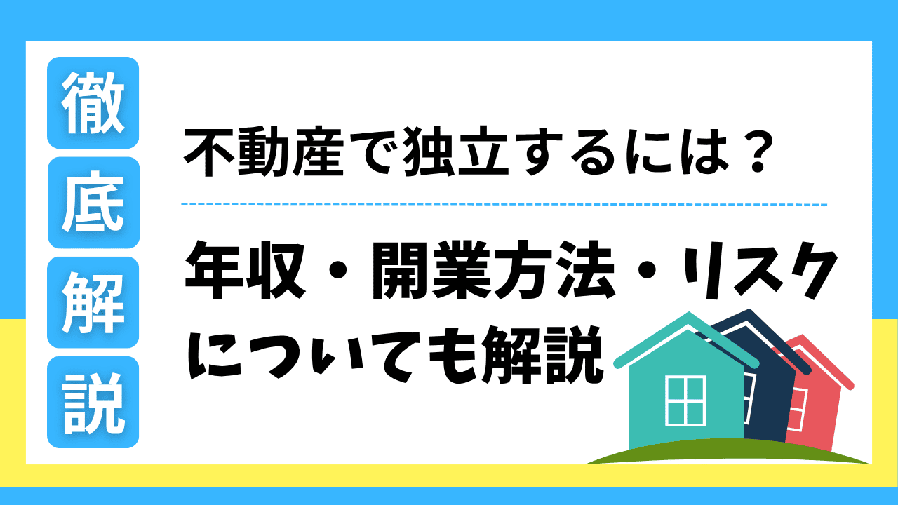 不動産業で独立するには？年収・開業方法・リスクについても解説
