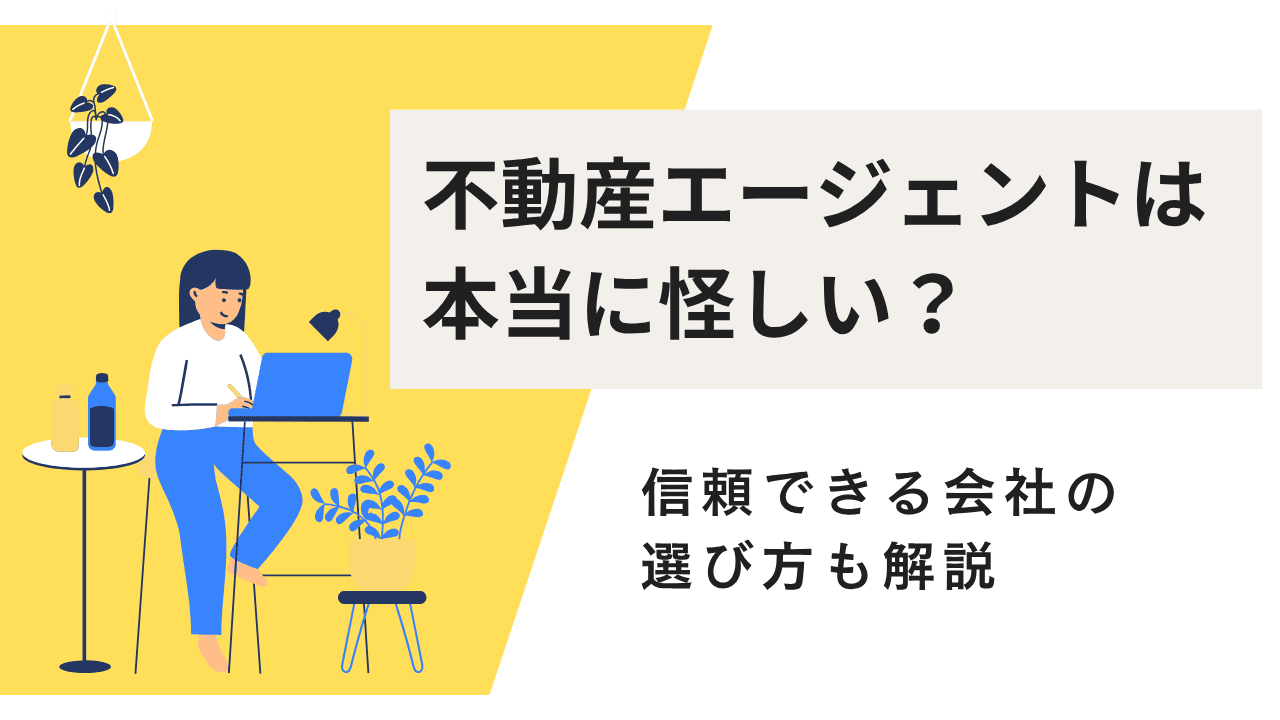 不動産エージェントは本当に怪しい？信頼できる会社の選び方も解説