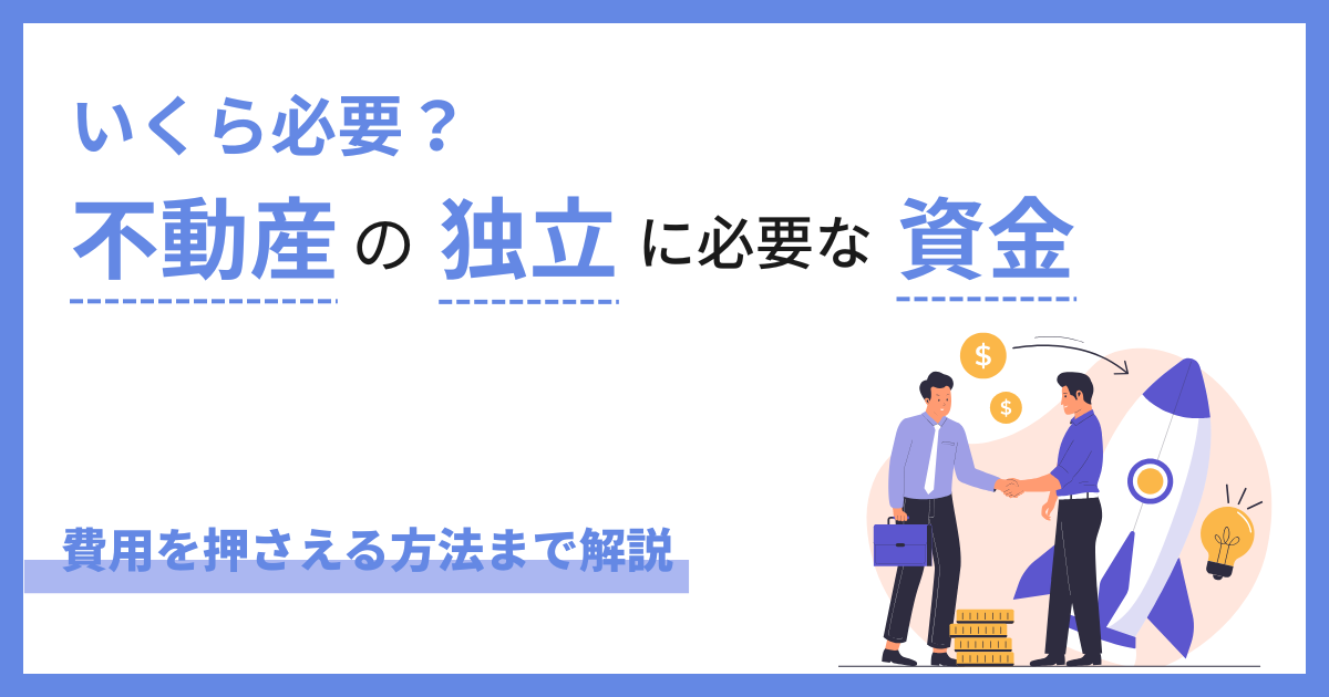 不動産で独立するために資金はいくら必要?開業資金の目安と費用を抑える方法を徹底解説